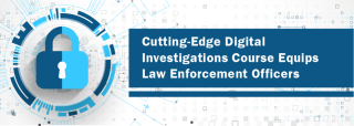 Cutting-Edge Digital Investigations Course Equips Law Enforcement Officers