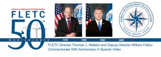 FLETC 50th Anniversary: FLETC Director Thomas J. Walters and Deputy Director William Fallon Commemorate 50th Anniversary in Special Video