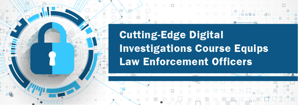 Cutting-Edge Digital Investigations Course Equips Law Enforcement Officers